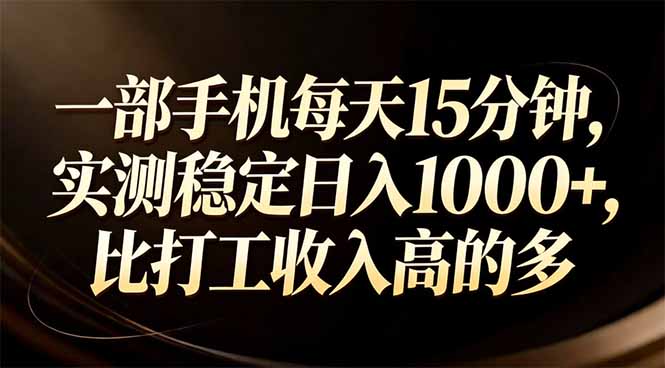 一部手机每天15分钟，实测稳定日入1000+，比打工收入还高力繁信息站-闲云创业网-老谢轻创网-中创网-福缘网-冒泡网-资源之家-魔方项目库力繁信息站