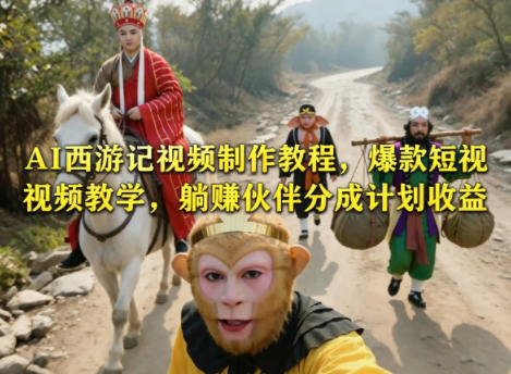 AI西游记视频制作教程,爆款短视频教学,躺賺伙伴分成计划收益力繁信息站-闲云创业网-老谢轻创网-中创网-福缘网-冒泡网-资源之家-魔方项目库力繁信息站