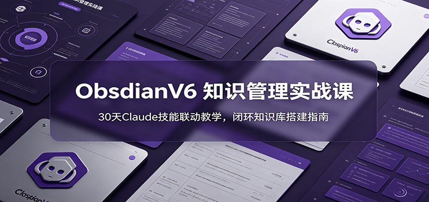 ObsidianV6 知识管理实战课:30天Claude技能联动教学,闭环知识库搭建指南力繁信息站-闲云创业网-老谢轻创网-中创网-福缘网-冒泡网-资源之家-魔方项目库力繁信息站