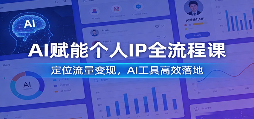 AI赋能个人IP全流程课：定位流量变现，AI工具高效落地力繁信息站-闲云创业网-老谢轻创网-中创网-福缘网-冒泡网-资源之家-魔方项目库力繁信息站