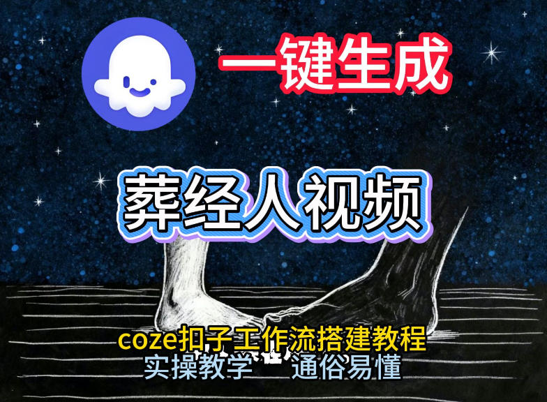 通过Coze工作流，一键生成《葬经人》爆火短视频，实操搭建教学课，通俗易懂力繁信息站-闲云创业网-老谢轻创网-中创网-福缘网-冒泡网-资源之家-魔方项目库力繁信息站