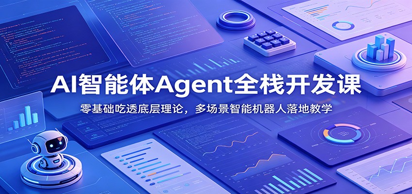 AI智能体Agent全栈开发课：零基础吃透底层理论，多场景智能机器人落地教学力繁信息站-闲云创业网-老谢轻创网-中创网-福缘网-冒泡网-资源之家-魔方项目库力繁信息站
