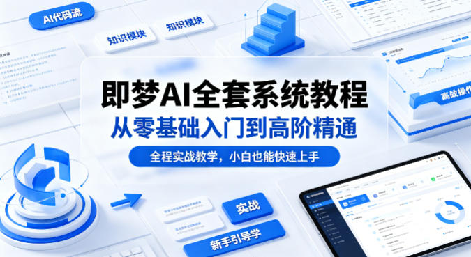 即梦AI全套系统教程，从零基础入门到高阶精通，全程实战教学，小白也能快速上手力繁信息站-闲云创业网-老谢轻创网-中创网-福缘网-冒泡网-资源之家-魔方项目库力繁信息站