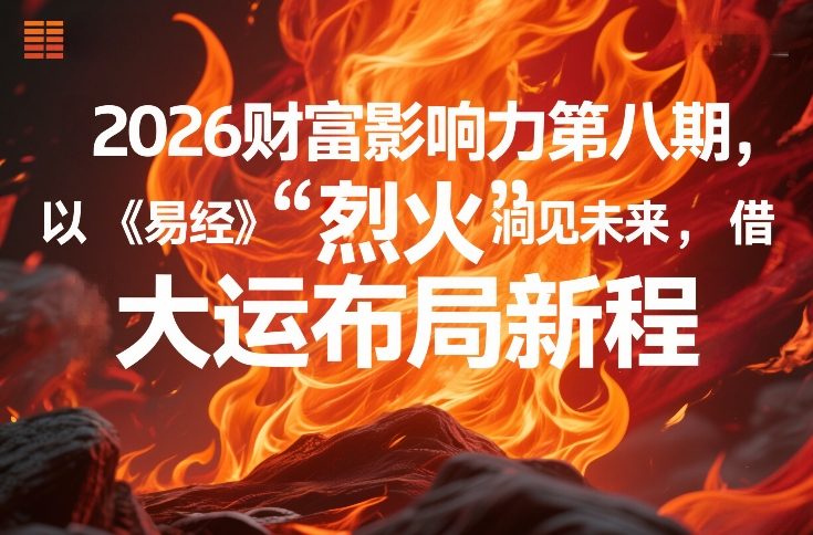 2026财富影响力第八期，以《易经》智慧洞见未来，借“离火”大运布局新程力繁信息站-闲云创业网-老谢轻创网-中创网-福缘网-冒泡网-资源之家-魔方项目库力繁信息站