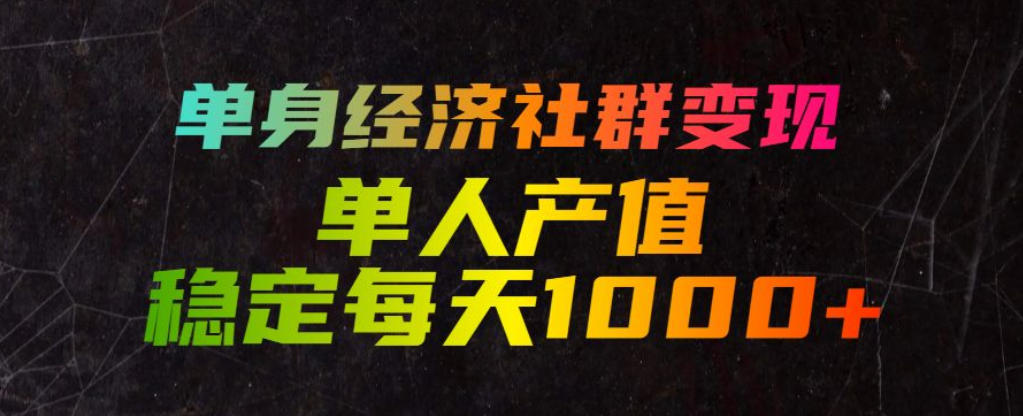 单身经济社群变现玩法，单人产值稳定每天1000+，门槛低好上手，稳定可持续【揭秘】力繁信息站-闲云创业网-老谢轻创网-中创网-福缘网-冒泡网-资源之家-魔方项目库力繁信息站