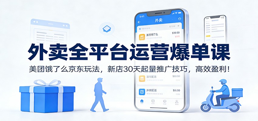外卖全平台运营爆单课：美团饿了么京东玩法，新店30天起量推广技巧，高效盈利！力繁信息站-闲云创业网-老谢轻创网-中创网-福缘网-冒泡网-资源之家-魔方项目库力繁信息站