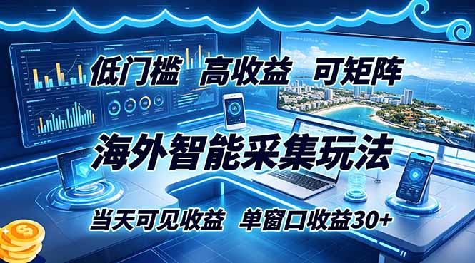 海外智能采集玩法,低门槛高单价可矩阵,当天可见收益,单窗口30+力繁信息站-闲云创业网-老谢轻创网-中创网-福缘网-冒泡网-资源之家-魔方项目库力繁信息站