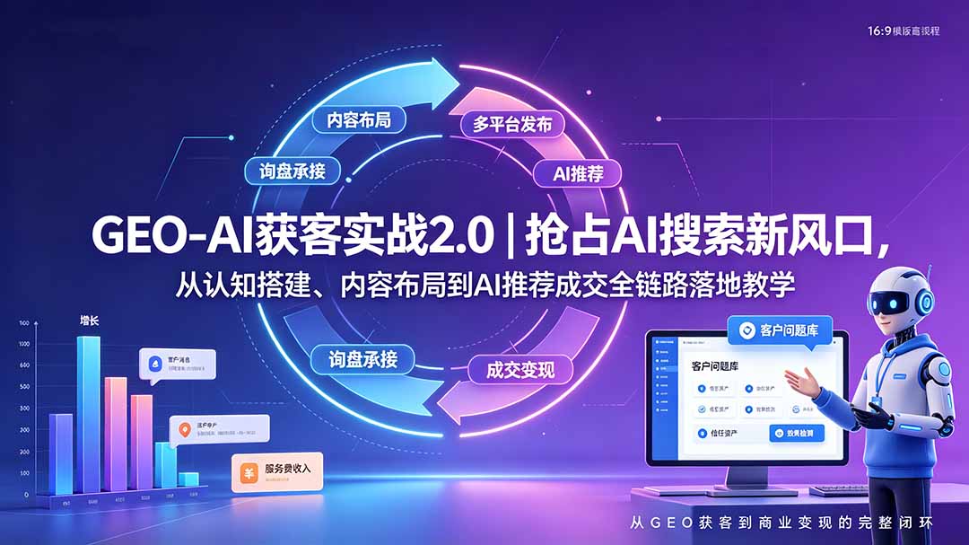 GEO-AI获客实战|抢占AI搜索新风口,从认知搭建、内容布局到AI推荐成交全链路落地教学力繁信息站-闲云创业网-老谢轻创网-中创网-福缘网-冒泡网-资源之家-魔方项目库力繁信息站