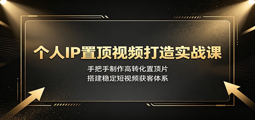个人IP置顶视频打造实战课:手把手制作高转化置顶片,搭建稳定短视频获客体系力繁信息站-闲云创业网-老谢轻创网-中创网-福缘网-冒泡网-资源之家-魔方项目库力繁信息站