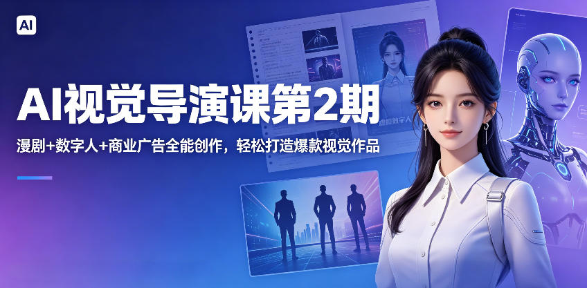 AI视觉导演课第2期,漫剧+数字人+商业广告全能创作,轻松打造爆款视觉作品力繁信息站-闲云创业网-老谢轻创网-中创网-福缘网-冒泡网-资源之家-魔方项目库力繁信息站