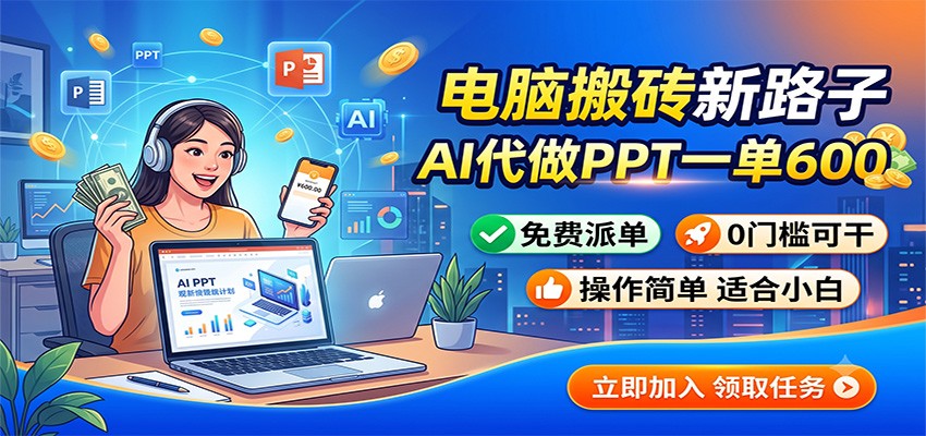 电脑搬砖新路子：AI代做PPT一单600，免费派单，0门槛可干力繁信息站-闲云创业网-老谢轻创网-中创网-福缘网-冒泡网-资源之家-魔方项目库力繁信息站