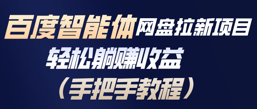 百度智能体网盘拉新项目，轻松躺赚收益(手把手教程力繁信息站-闲云创业网-老谢轻创网-中创网-福缘网-冒泡网-资源之家-魔方项目库力繁信息站
