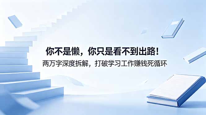 付费文章:你不是懒,你只是看不到出路!两万字深度拆解,打破学习工作赚钱死循环力繁信息站-闲云创业网-老谢轻创网-中创网-福缘网-冒泡网-资源之家-魔方项目库力繁信息站