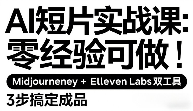 AI短片实战课：零经验可做，Midjourney+ElevenLabs双工具，3步搞定成品力繁信息站-闲云创业网-老谢轻创网-中创网-福缘网-冒泡网-资源之家-魔方项目库力繁信息站