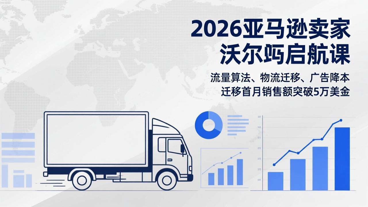 2026亚马逊卖家沃尔玛启航课，流量算法、物流迁移、广告降本，迁移首月销售额突破5万美金力繁信息站-闲云创业网-老谢轻创网-中创网-福缘网-冒泡网-资源之家-魔方项目库力繁信息站