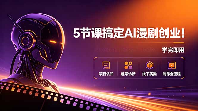 5节课搞定AI漫剧创业!项目认知+起号诊断+线下实操+制作全流程,学完即用力繁信息站-闲云创业网-老谢轻创网-中创网-福缘网-冒泡网-资源之家-魔方项目库力繁信息站