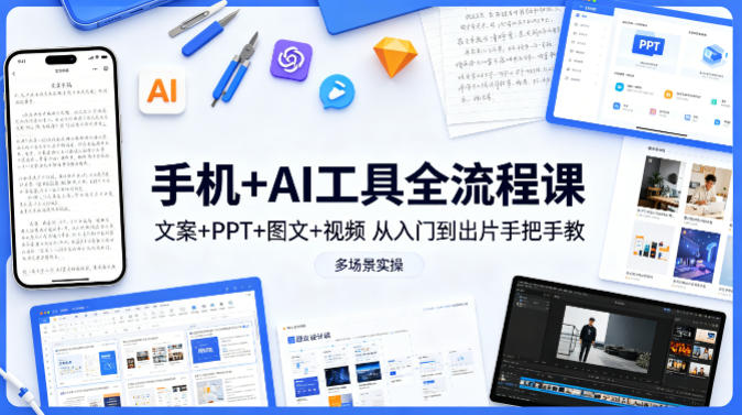 手机+AI工具全流程课,文案+PPT+图文+视频,从入门到出片手把手教,多场景实操力繁信息站-闲云创业网-老谢轻创网-中创网-福缘网-冒泡网-资源之家-魔方项目库力繁信息站