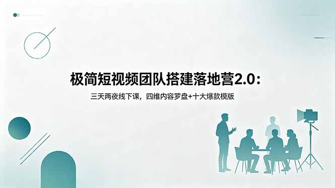 极简短视频团队搭建落地营2.0：三天两夜线下课，四维内容罗盘+十大爆款模版力繁信息站-闲云创业网-老谢轻创网-中创网-福缘网-冒泡网-资源之家-魔方项目库力繁信息站