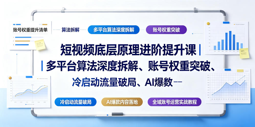 短视频底层原理进阶提升课|多平台算法深度拆解、账号权重突破、冷启动流量破局、AI爆款内容落地与全域账号运营实战教程力繁信息站-闲云创业网-老谢轻创网-中创网-福缘网-冒泡网-资源之家-魔方项目库力繁信息站