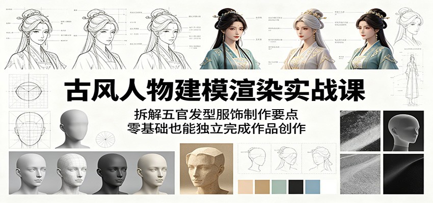 古风人物建模渲染实战课:拆解五官发型服饰制作要点,零基础也能独立完成作品创作力繁信息站-闲云创业网-老谢轻创网-中创网-福缘网-冒泡网-资源之家-魔方项目库力繁信息站