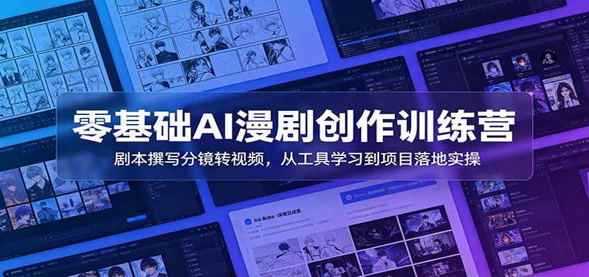 零基础AI漫剧创作训练营：剧本撰写分镜转视频，从工具学习到项目落地实操力繁信息站-闲云创业网-老谢轻创网-中创网-福缘网-冒泡网-资源之家-魔方项目库力繁信息站