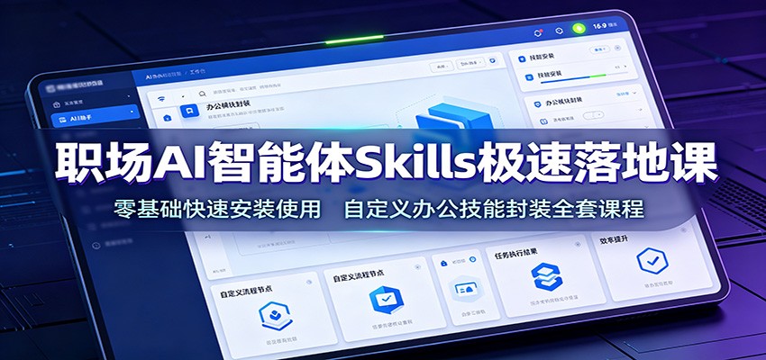 职场AI智能体Skills极速落地课:零基础快速安装使用,自定义办公技能封装全套课程力繁信息站-闲云创业网-老谢轻创网-中创网-福缘网-冒泡网-资源之家-魔方项目库力繁信息站