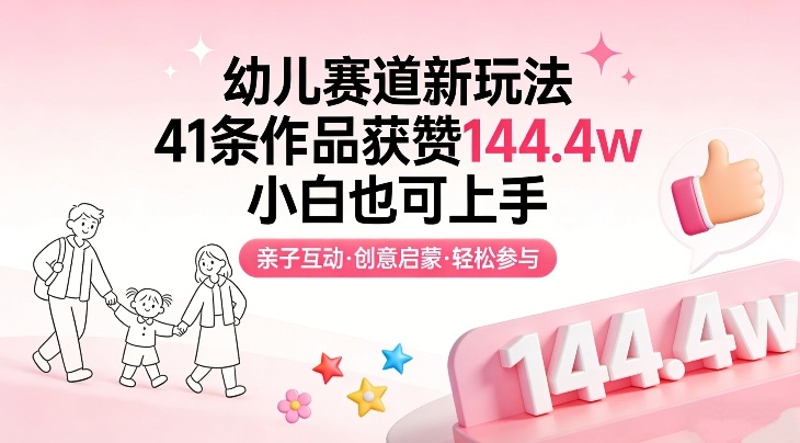 幼儿赛道新玩法，41条作品获赞144.4w，小白也可上手力繁信息站-闲云创业网-老谢轻创网-中创网-福缘网-冒泡网-资源之家-魔方项目库力繁信息站