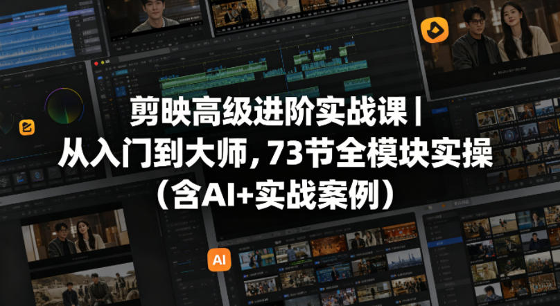 剪映高级进阶实战课｜从入门到大师，73节全模块实操(含AI+实战案例)力繁信息站-闲云创业网-老谢轻创网-中创网-福缘网-冒泡网-资源之家-魔方项目库力繁信息站