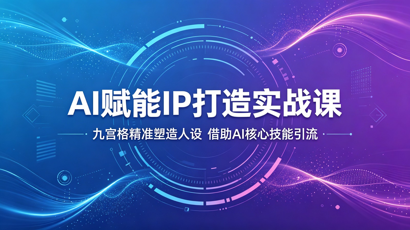 AI赋能IP打造实战课：九宫格精准塑造人设，借助AI核心技能引流力繁信息站-闲云创业网-老谢轻创网-中创网-福缘网-冒泡网-资源之家-魔方项目库力繁信息站