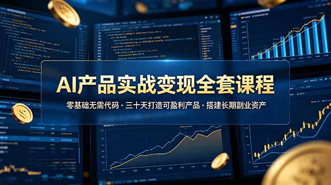 AI产品实战变现全套课程，零基础无需代码，三十天打造可盈利产品搭建长期副业资产力繁信息站-闲云创业网-老谢轻创网-中创网-福缘网-冒泡网-资源之家-魔方项目库力繁信息站