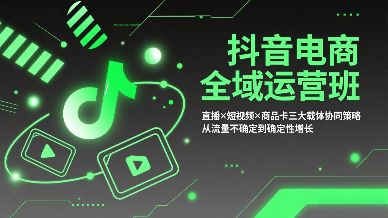 抖音电商全域运营班：直播×短视频×商品卡三大载体协同策略，从流量不确定到确定性增长力繁信息站-闲云创业网-老谢轻创网-中创网-福缘网-冒泡网-资源之家-魔方项目库力繁信息站