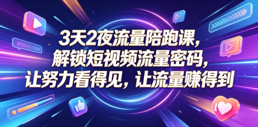 3天2夜流量陪跑课,解锁短视频流量密码,让努力看得见,让流量賺得到力繁信息站-闲云创业网-老谢轻创网-中创网-福缘网-冒泡网-资源之家-魔方项目库力繁信息站