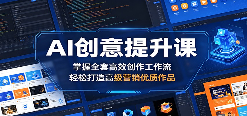 AI创意提升课:掌握全套高效创作工作流,轻松打造高级营销优质作品力繁信息站-闲云创业网-老谢轻创网-中创网-福缘网-冒泡网-资源之家-魔方项目库力繁信息站
