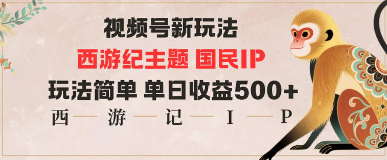 视频号分成新玩法，西游记主题国民IP，玩法简单，单日收益多张力繁信息站-闲云创业网-老谢轻创网-中创网-福缘网-冒泡网-资源之家-魔方项目库力繁信息站