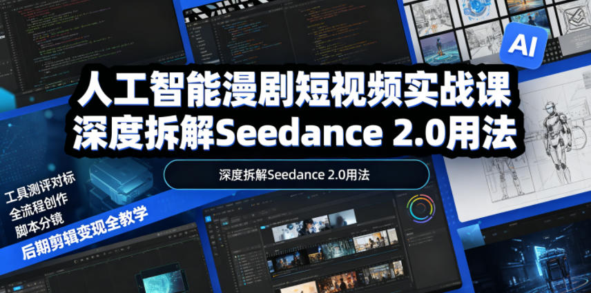 人工智能漫剧短视频实战课,深度拆解Seedance 2.0用法,工具测评对标+全流程创作+脚本分镜+后期剪辑变现全教学力繁信息站-闲云创业网-老谢轻创网-中创网-福缘网-冒泡网-资源之家-魔方项目库力繁信息站