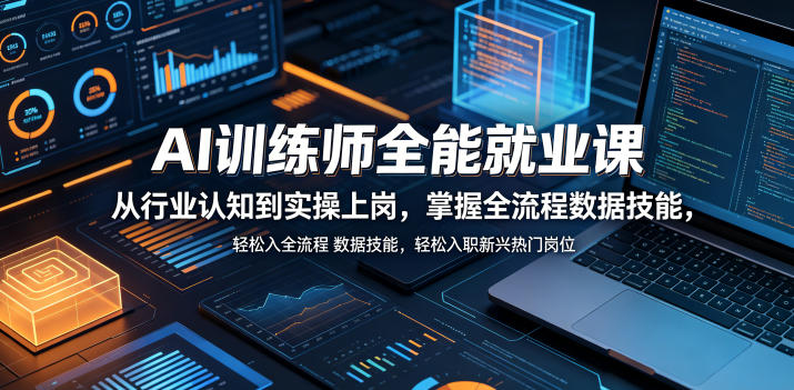 AI训练师全能就业课,从行业认知到实操上岗,掌握全流程数据技能,轻松入职新兴热门岗位力繁信息站-闲云创业网-老谢轻创网-中创网-福缘网-冒泡网-资源之家-魔方项目库力繁信息站