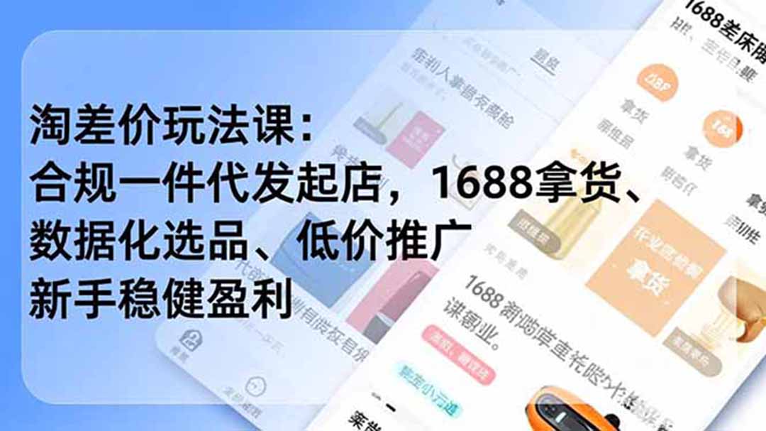 淘差价玩法课:合规一件代发起店,1688拿货、数据化选品、低价推广,新手稳健盈利(更新6月力繁信息站-闲云创业网-老谢轻创网-中创网-福缘网-冒泡网-资源之家-魔方项目库力繁信息站