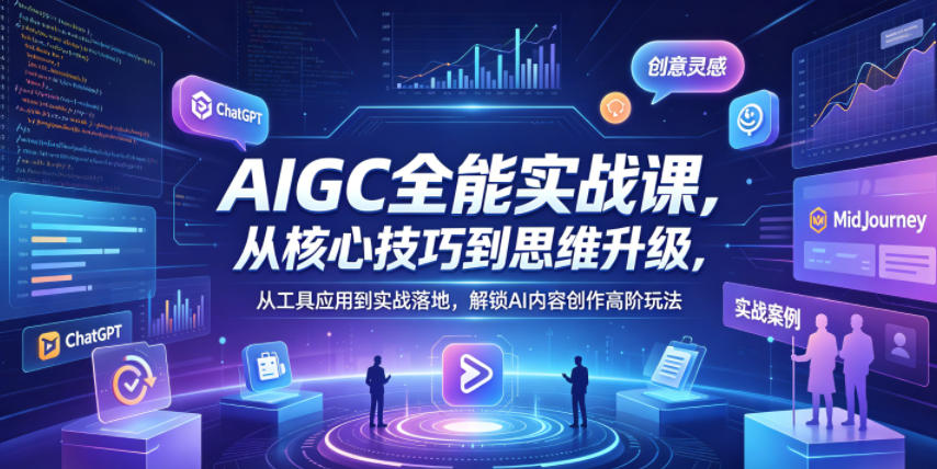 AIGC全能实战课，从核心技巧到思维升级，从工具应用到实战落地，解锁AI内容创作高阶玩法力繁信息站-闲云创业网-老谢轻创网-中创网-福缘网-冒泡网-资源之家-魔方项目库力繁信息站