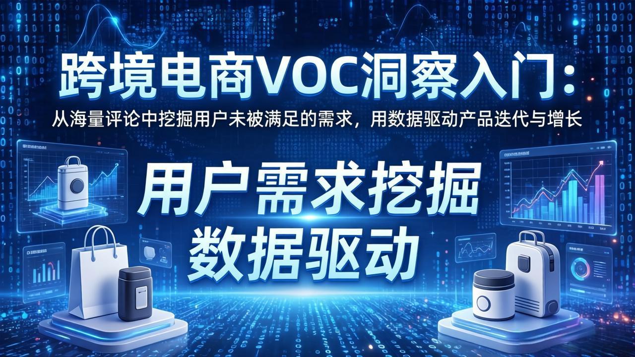 跨境电商VOC洞察入门:从海量评论中挖掘用户未被满足的需求,用数据驱动产品迭代与增长力繁信息站-闲云创业网-老谢轻创网-中创网-福缘网-冒泡网-资源之家-魔方项目库力繁信息站