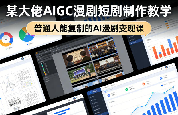 某大佬AIGC漫剧短剧制作教学，普通人能复制的AI漫剧变现课力繁信息站-闲云创业网-老谢轻创网-中创网-福缘网-冒泡网-资源之家-魔方项目库力繁信息站
