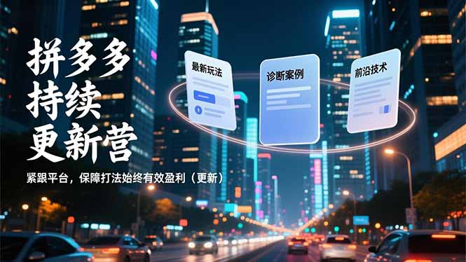 拼多多持续更新营，最新玩法、诊断案例、前沿技术，紧跟平台，保障打法始终有效盈利(更新力繁信息站-闲云创业网-老谢轻创网-中创网-福缘网-冒泡网-资源之家-魔方项目库力繁信息站