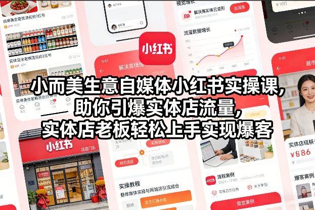 小而美生意自媒体小红书实操课，助你引爆实体店流量，实体店老板轻松上手实现爆客力繁信息站-闲云创业网-老谢轻创网-中创网-福缘网-冒泡网-资源之家-魔方项目库力繁信息站