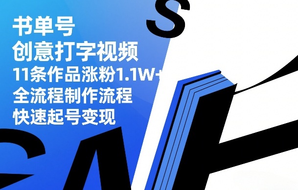书单号创意打字视频，11条作品涨粉1.1W+，全流程制作流程，快速起号变现力繁信息站-闲云创业网-老谢轻创网-中创网-福缘网-冒泡网-资源之家-魔方项目库力繁信息站