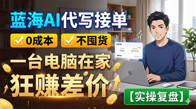 蓝海AI代写接单:0成本不囤货,一台电脑在家狂赚差价【实操复盘】力繁信息站-闲云创业网-老谢轻创网-中创网-福缘网-冒泡网-资源之家-魔方项目库力繁信息站