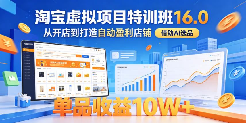 淘宝虚拟项目特训班16.0,从开店到打造自动盈利店铺,借助AI选品,单品收益10W+(更新5月)力繁信息站-闲云创业网-老谢轻创网-中创网-福缘网-冒泡网-资源之家-魔方项目库力繁信息站
