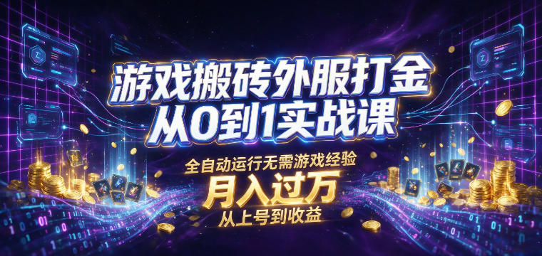 游戏搬砖外服打金从0到1实战课,从上号到收益,全自动运行无需游戏经验,月入过1W【揭秘】力繁信息站-闲云创业网-老谢轻创网-中创网-福缘网-冒泡网-资源之家-魔方项目库力繁信息站