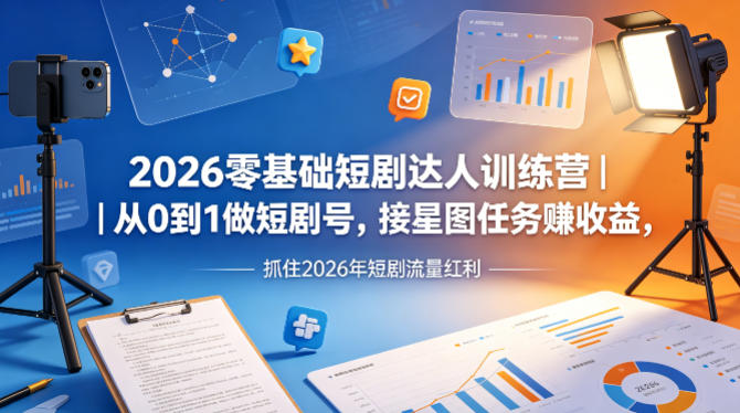 2026零基础短剧达人训练营｜从0到1做短剧号，接星图任务賺收益，抓住2026年短剧流量红利力繁信息站-闲云创业网-老谢轻创网-中创网-福缘网-冒泡网-资源之家-魔方项目库力繁信息站