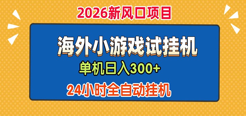 单机日产300+！ 海外广告小游戏试玩搬砖，24小时脚本全自动挂机力繁信息站-闲云创业网-老谢轻创网-中创网-福缘网-冒泡网-资源之家-魔方项目库力繁信息站