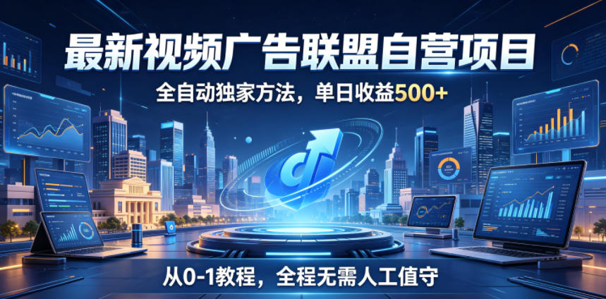 最新视频广告联盟自营项目,全自动独家方法,单日收益500+,从0-1教程,全程无需人工值守【揭秘】力繁信息站-闲云创业网-老谢轻创网-中创网-福缘网-冒泡网-资源之家-魔方项目库力繁信息站