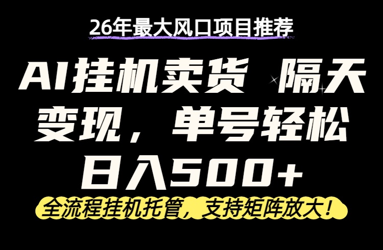 26年最新AI挂机卖货，隔天出收益，单账号轻松日入500+力繁信息站-闲云创业网-老谢轻创网-中创网-福缘网-冒泡网-资源之家-魔方项目库力繁信息站
